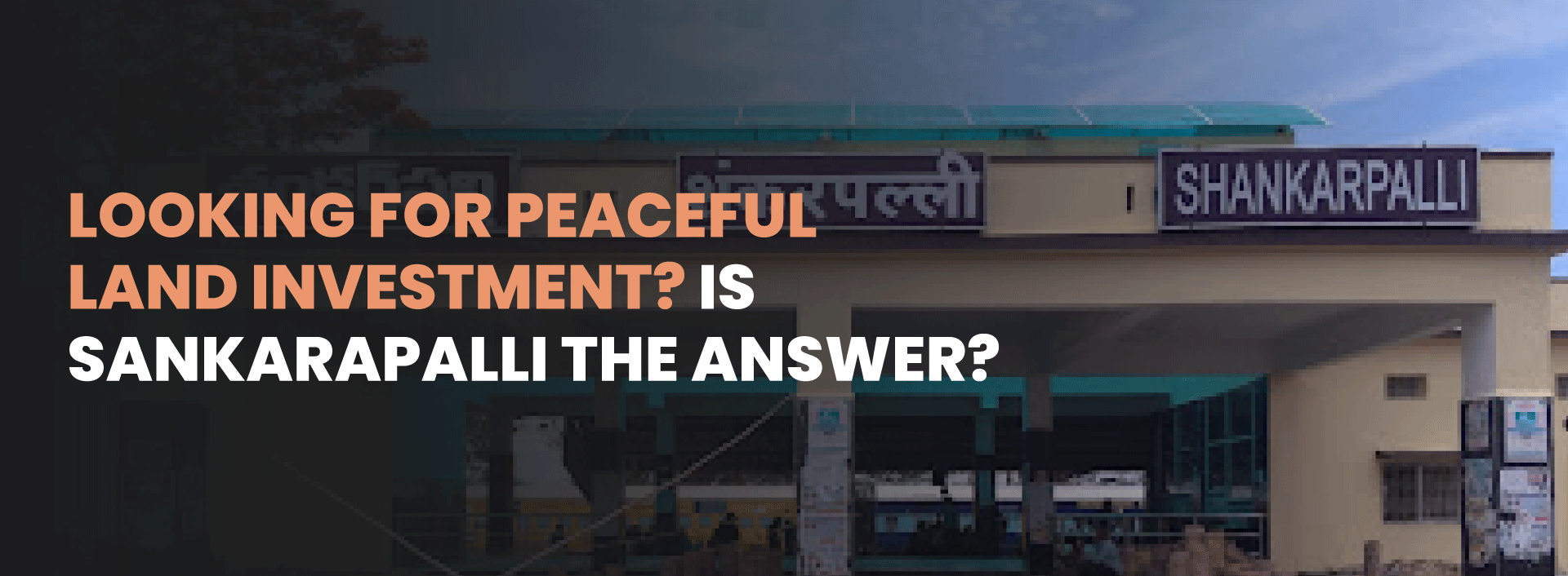 Looking for Peaceful Land Investment? Is Shankarpally the Answer?