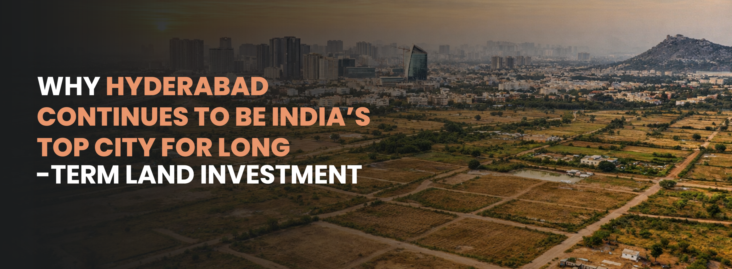 Why Hyderabad Continues to Be India’s Top City for Long-Term Land Investment
