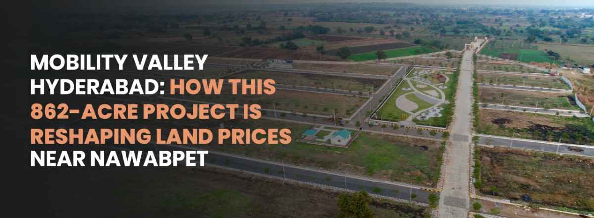 Mobility Valley Hyderabad: How This 862-Acre Project Is Reshaping Land Prices Near Nawabpet